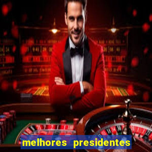 melhores presidentes do brasil